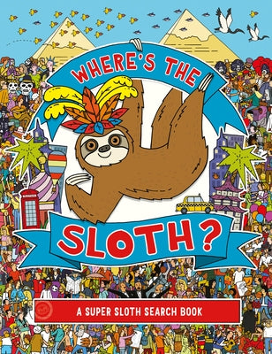 Where's the Sloth?, Volume 3: A Super Sloth Search Book by Rowland, Andy