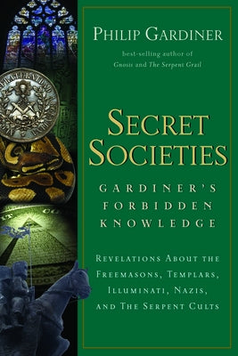 Secret Societies: Revelations about the Freemasons, Templars, Illuminati, Nazis, and the Serpent Cults by Gardiner, Philip