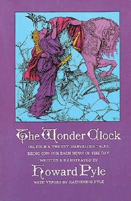 The Wonder Clock Or, Four and Twenty Marvelous Tales by Pyle, Howard