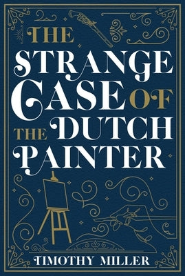 The Strange Case of the Dutch Painter by Miller, Timothy