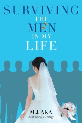 Surviving the Men in My Life: Book One of a Trilogy by Aka, M. J.
