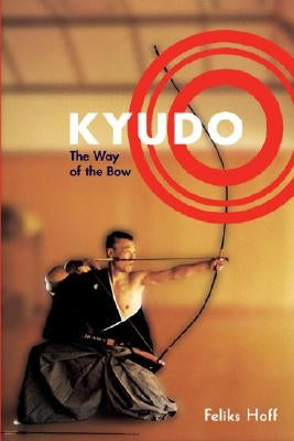 Kyudo: The Way of the Bow by Hoff, Feliks