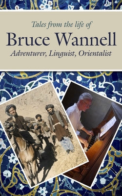 Tales from the Life of Bruce Wannell: Adventurer, Linguist, Orientalist by Rogerson, Barnaby