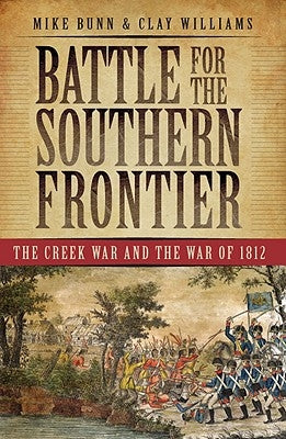 Battle for the Southern Frontier: The Creek War and the War of 1812 by Bunn, Mike