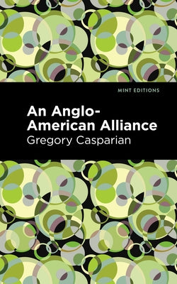 An Anglo-American Alliance:: A Serio-Comic Romance and Forecast of the Future by Casparian, Gregory