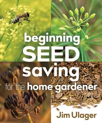 Beginning Seed Saving for the Home Gardener by Ulager, James