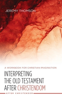 Interpreting the Old Testament after Christendom by Thomson, Jeremy