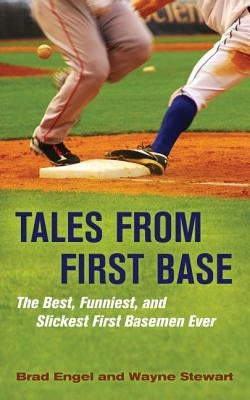 Tales from First Base: The Best, Funniest, and Slickest First Basemen Ever by Engel, Brad
