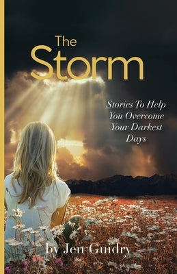 The Storm: Stories To Help You Overcome Your Darkest Days by Guidry, Jen
