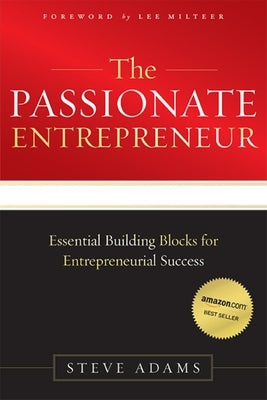 The Passionate Entrepreneur: Essential Building Blocks for Entrepreneurial Success by Adams, Steve