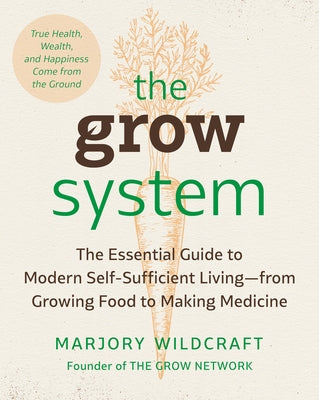The Grow System: True Health, Wealth, and Happiness Come from the Ground by Wildcraft, Marjory