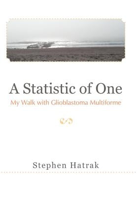 A Statistic of One: My Walk with Glioblastoma Multiforme by Hatrak, Stephen