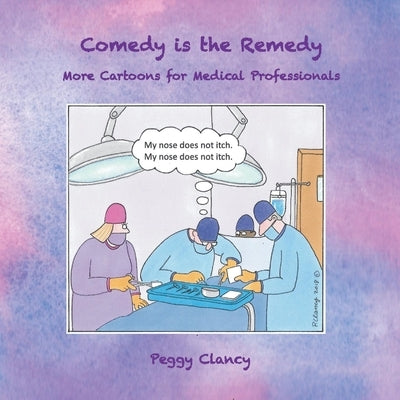 Comedy Is the Remedy: More Cartoons for Medical Professionals by Clancy, Peggy
