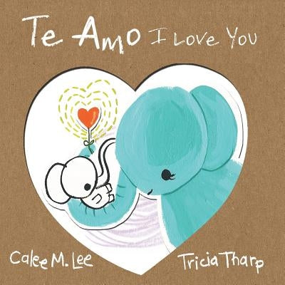 Te Amo / I Love You: Bilingual Spanish English Edition by Lee, Calee M.