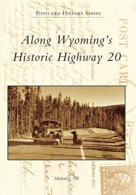 Along Wyoming's Historic Highway 20 by Till, Michael J.