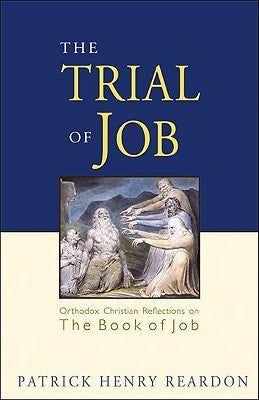 Trial of Job: Orthodox Christian Reflections on the Book of Job by Reardon, Patrick Henry