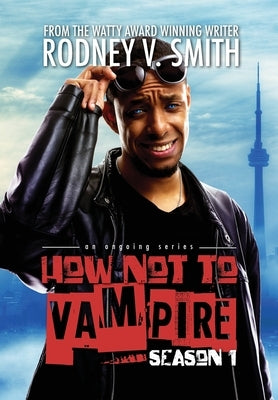 How Not to Vampire - Season 1 by Smith, Rodney V.