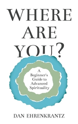 Where Are You? A Beginner's Guide to Advanced Spirituality by Ehrenkrantz, Dan