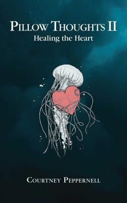 Pillow Thoughts II: Healing the Heart by Peppernell, Courtney
