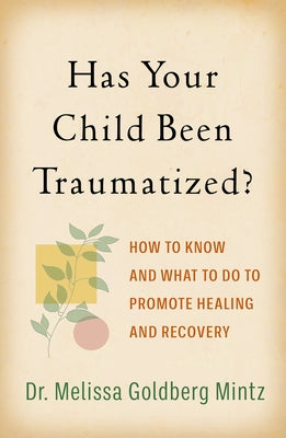 Has Your Child Been Traumatized?: How to Know and What to Do to Promote Healing and Recovery by Goldberg Mintz, Melissa