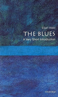 The Blues: A Very Short Introduction by Wald, Elijah