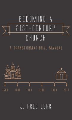 Becoming a 21st-Century Church by Lehr, J. Fred
