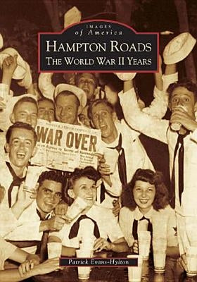 Hampton Roads: The World War II Years by Evans-Hylton, Patrick