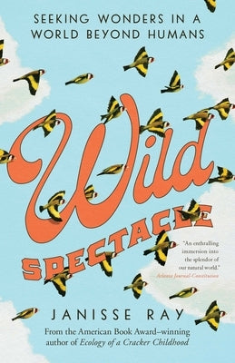 Wild Spectacle: Seeking Wonders in a World Beyond Humans by Ray, Janisse