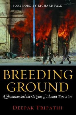 Breeding Ground: Afghanistan and the Origins of Islamist Terrorism by Tripathi, Deepak