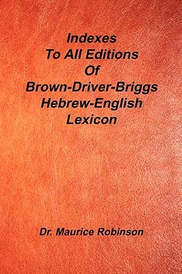 Indexes to All Editions of Bdb Hebrew English Lexicon by Robinson, Maurice