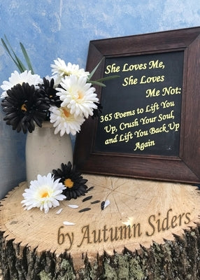 She Loves Me, She Loves Me Not: 365 Poems to Lift You Up, Crush Your Soul, and Lift You Back Up Again by Siders, Autumn