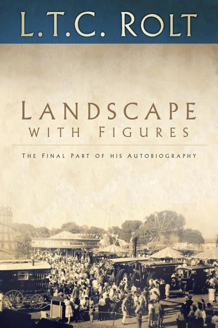 Landscape with Figures: The Final Part of His Autobiography by Rolt, L. T. C.