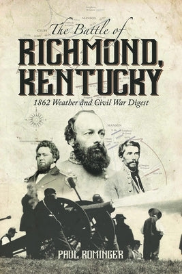 The Battle of Richmond, Kentucky: 1862 Weather and Civil War Digest by Rominger, Paul