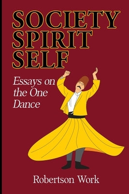 SOCIETY, SPIRIT and SELF: Essays on the One Dance by Work, Robertson