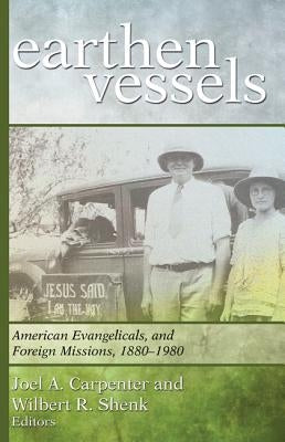 Earthen Vessels: American Evangelicals and Foreign Missions, 1880-1980 by Carpenter, Joel