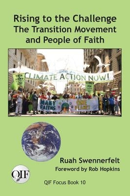 Rising to the Challenge: The Transition Movement and People of Faith by Swennerfelt, Ruah