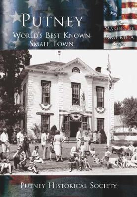 Putney:: World's Best Known Small Town by Putney Historical Society