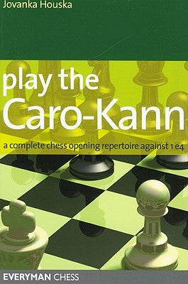 Play the Caro-Kann: A Complete Chess Opening Repertoire Against 1e4 by Houska, Jovanka