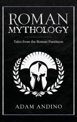 Roman Mythology: Tales From the Roman Pantheon by Andino, Adam