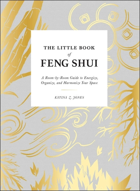 The Little Book of Feng Shui: A Room-By-Room Guide to Energize, Organize, and Harmonize Your Space by Jones, Katina Z.