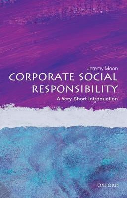 Corporate Social Responsibility: A Very Short Introduction by Moon, Jeremy