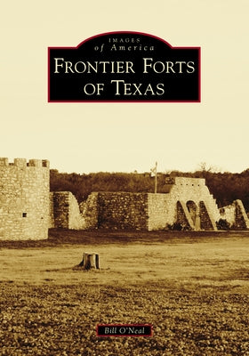 Frontier Forts of Texas by O'Neal, Bill