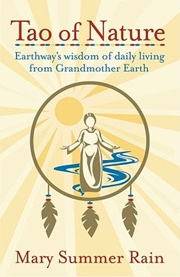 Tao of Nature: Earthway's Wisdom of Daily Living from Grandmother Earth by Summer Rain, Mary