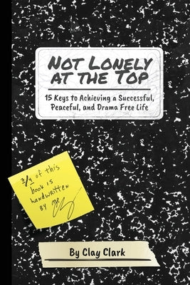 Not Lonely at the Top: 15 Keys to Achieving a Successful, Peaceful, and Drama Free Life by Clark, Clay