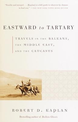 Eastward to Tartary: Travels in the Balkans, the Middle East, and the Caucasus by Kaplan, Robert D.