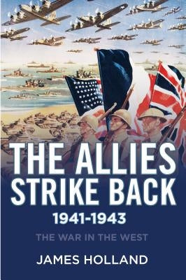 The Allies Strike Back, 1941-1943 by Holland, James