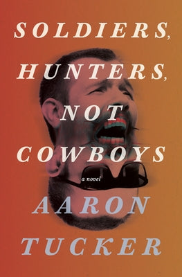 Soldiers, Hunters, Not Cowboys by Tucker, Aaron