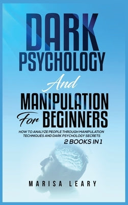 Dark Psychology & Manipulation for Beginners: 2 Books in 1: How to Analyze People Through Manipulation Techniques and Dark Psychology Secrets by Leary, Marisa