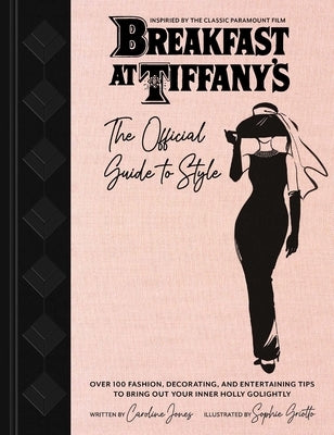 Breakfast at Tiffany's: The Official Guide to Style: Over 100 Fashion, Decorating and Entertaining Tips to Bring Out Your Inner Holly Golightly by Jones, Caroline