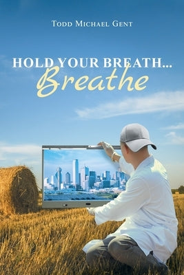 Hold Your Breath...Breathe by Gent, Todd Michael